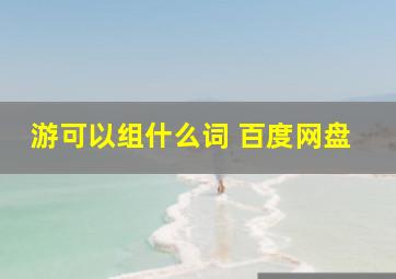 游可以组什么词 百度网盘